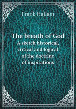 The Breath of God a Sketch Historical, Critical and Logical of the Doctrine of Inspirations