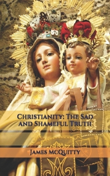 Paperback Christianity: The Sad and Shameful Truth Book