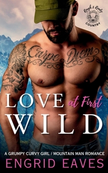 Love at First Wild: A Grumpy Curvy Girl / Ex-Military Mountain Man Romance (Rough & Ready Country)