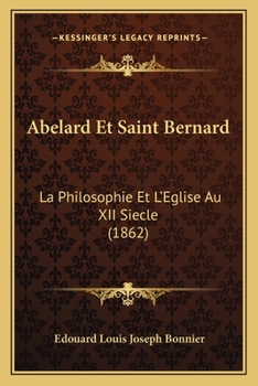 Paperback Abelard Et Saint Bernard: La Philosophie Et L'Eglise Au XII Siecle (1862) [French] Book