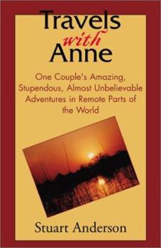 Paperback Travels with Anne: One Couple's Amazing, Stupendous, Almost Unbelievable Adventures in Remote Parts of the World Book