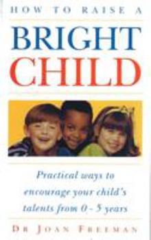 Paperback How To Raise A Bright Child: How to Encourage Your Child's Talents 0-5 Years Book