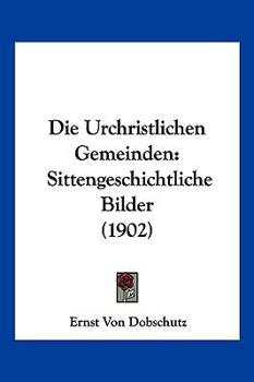 Paperback Die Urchristlichen Gemeinden: Sittengeschichtliche Bilder (1902) [German] Book