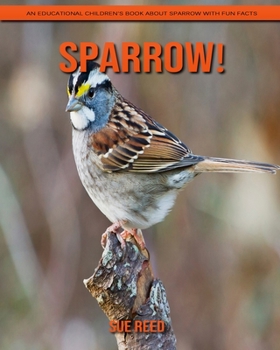Sparrow! An Educational Children's Book about Sparrow with Fun Facts