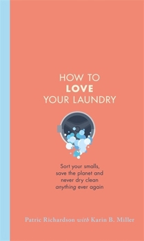 Hardcover How to Love Your Laundry: Sort your smalls, save the planet and never dry clean anything ever again Book