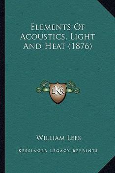 Paperback Elements Of Acoustics, Light And Heat (1876) Book