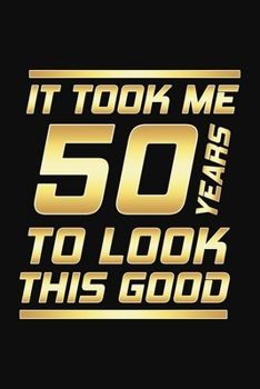 Paperback It Took Me 50 Years To Look This Good: Happy 50th Birthday 50 Years Old Gifts Book