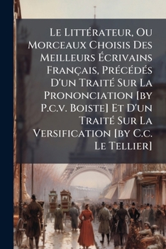 Le LittÃ(c)rateur, Ou Morceaux Choisis Des Meilleurs Ã crivains Français, PrÃ(c)cÃ(c)dÃ(c)s D'un TraitÃ(c) Sur La Prononciation [by P.c.v. ... [by C.c. Le Tellier] (French Edition)