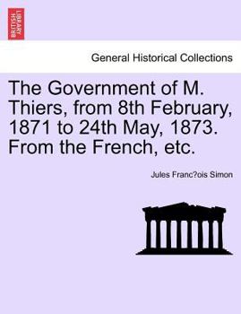 Paperback The Government of M. Thiers, from 8th February, 1871 to 24th May, 1873. From the French, etc. Vol. I. Book