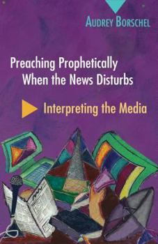Paperback Preaching Prophetically When the News Disturbs: Interpreting the Media Book