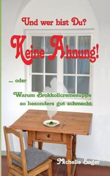 Paperback Und wer bist Du? Keine Ahnung!: Oder warum Brokkolicremesuppe so besonders gut schmeckt [German] Book