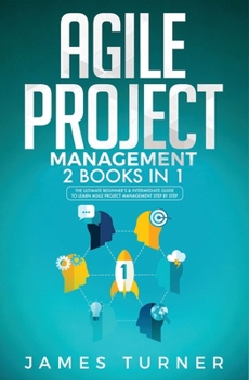 Paperback Agile Project Management: 2 Books in 1 - The Ultimate Beginner's & Intermediate Guide to Learn Agile Project Management Step by Step Book