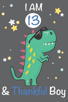 I am 13 and Thankful Boy: Dinosaur Journal, My Dinosaur Book A Happy Birthday 13 Years Old Dinosaur Activity Journal Notebook for Kids, 13 Year Old ... Boys, Best Gift for 13 Year Old Boy Birthday