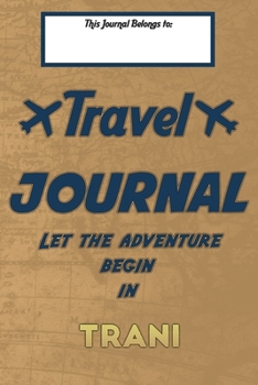 Paperback Travel journal, Let the adventure begin in TRANI: A travel notebook to write your vacation diaries and stories across the world (for women, men, and c Book