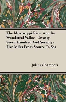 Paperback The Mississippi River And Its Wonderful Valley - Twenty-Seven Hundred And Seventy-Five Miles From Source To Sea Book