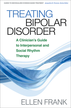 Treating Bipolar Disorder: A Clinician's Guide to Interpersonal and Social Rhythm Therapy (Guides to Indivd Evidence Base Treatmnt) - Book  of the Guides to Individualized Evidence-Based Treatment