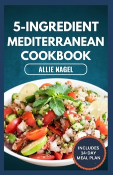 Paperback 5-Ingredient Mediterranean Cookbook: Easy, Delicious, Budget-Friendly Diet Recipes and Meal Prep for Healthy Living Book