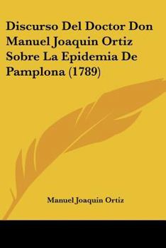 Paperback Discurso Del Doctor Don Manuel Joaquin Ortiz Sobre La Epidemia De Pamplona (1789) [Spanish] Book