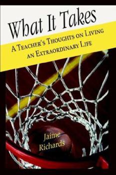 Paperback What It Takes: A Teacher's Thoughts on Living an Extraordinary Life Book