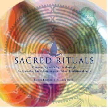 Hardcover Sacred Rituals: Connecting with Spirit Through Labyrinths, Sand Paintings & Other Traditional Arts Book