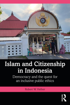 Hardcover Islam and Citizenship in Indonesia: Democracy and the Quest for an Inclusive Public Ethics Book