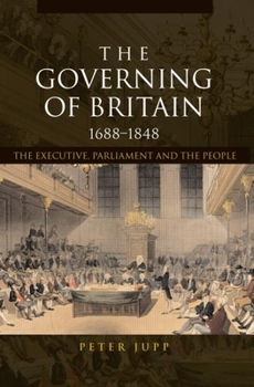 Paperback The Governing of Britain, 1688-1848: The Executive, Parliament and the People Book