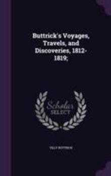 Hardcover Buttrick's Voyages, Travels, and Discoveries, 1812-1819; Book