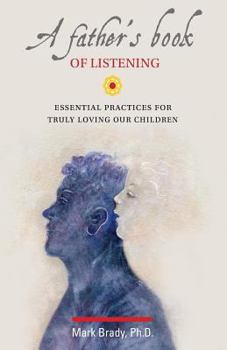 Paperback A Father's Book of Listening: Essential Practices for Deeply Loving Our Children Book