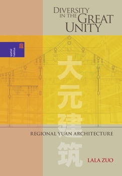 Diversity in the Great Unity: Regional Yuan Architecture - Book  of the Spatial Habitus: Making and Meaning in Asia's Architecture