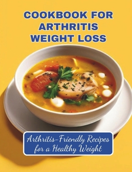 Cookbook For Arthritis Weight Loss : Arthritis-Friendly Recipes for a Healthy Weight