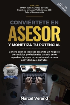 Paperback Conviértete En Asesor Y Monetiza Tu Potencial: Genera buenos ingresos creando un negocio de servicios pro- fesionales basado en tu experiencia y que t [Spanish] Book