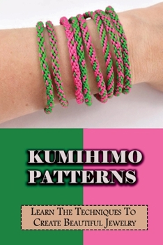 Paperback Kumihimo Patterns: Learn The Techniques To Create Beautiful Jewelry: How To Make Kumihimo Patterns Book
