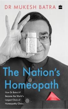 The Nation's Homeopath : How Dr Batra's Became the World's Largest Chain of Homeopathy Clinics