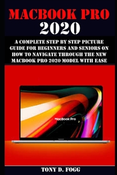 Paperback Macbook Pro 2020: A Complete Step By Step Picture Guide For Beginners And Seniors On How To Navigate Through The New MacBook Pro 2020 Mo Book
