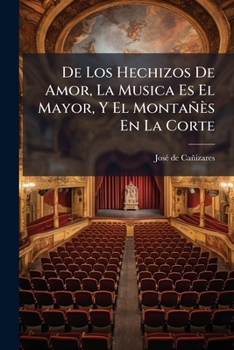 Paperback De Los Hechizos De Amor, La Musica Es El Mayor, Y El Montañès En La Corte Book