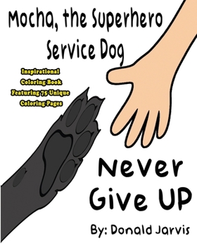 Mocha, the Superhero Service Dog Inspirational Coloring Book: Never Give Up - Features 75 Unique Coloring Pages