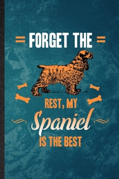 Forget the Rest My Spaniel Is the Best: Lined Notebook For Spaniel Lover. Funny Ruled Journal For Dog Mom Owner Vet. Unique Student Teacher Blank ... Planner Great For Home School Office Writing