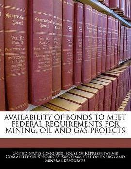 Paperback Availability of Bonds to Meet Federal Requirements for Mining, Oil and Gas Projects Book
