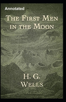 The First Men in the Moon Annotated