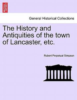 Paperback The History and Antiquities of the Town of Lancaster, Etc. Book