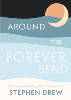 Paperback Around the Forever Bend: Remembrances of Wondering What Lies Beyond Death Book