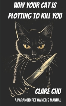 Paperback Why Your Cat Is Plotting to Kill You: A Paranoid Pet Owner's Manual Book