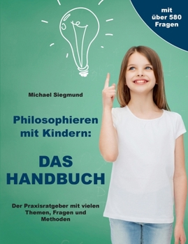 Paperback Philosophieren mit Kindern: DAS HANDBUCH: Der Praxisratgeber mit vielen Themen, Fragen und Methoden [German] Book