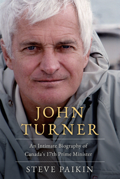 Hardcover John Turner: An Intimate Biography of Canada's 17th Prime Minister Book