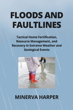 Paperback Floods and Faultlines: Tactical Home Fortification, Resource Management, and Recovery in Extreme Weather and Geological Events Book