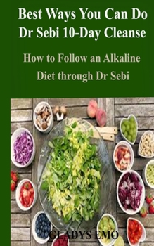 Paperback Best Ways You Can Do Dr. Sebi 10-Day Cleanse: How to Follow an Alkaline Diet through Dr. Sebi Book
