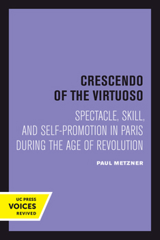 Hardcover Crescendo of the Virtuoso: Spectacle, Skill, and Self-Promotion in Paris During the Age of Revolution Volume 30 Book