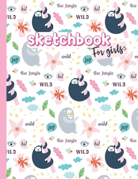 Sketchbook For Girls: Cute Doddle Sloth Sketchbook Journal For Girls With Blank Pages For Drawing, Doodling and Learning to Draw