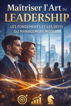 "Maîtriser l'Art du Leadership: Les Fondements et les Défis du Management Moderne" l'art de diriger une équipe