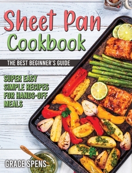 Hardcover Sheet Pan Cookbook: The best beginner's guide, super easy simple recipes for hands-off meals Book